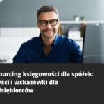 Outsourcing księgowości dla spółek: Korzyści i wskazówki dla przedsiębiorców
